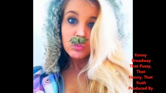 Kenny Broadway That Pussy, That Henny, That Kush Produced By Bobby Lazar Black House Music Group смотреть онлайн