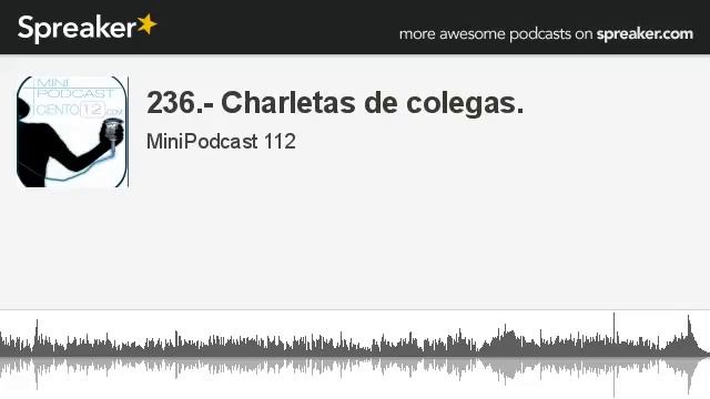 236.- Charletas de colegas. (parte 3 de 3, hecho con Spreaker) смотреть онлайн
