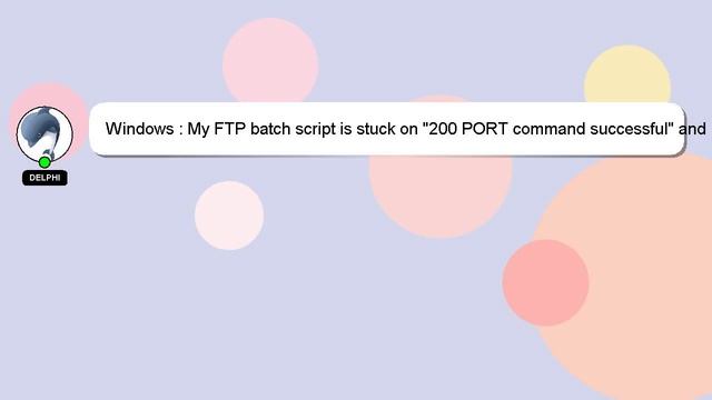 Windows : My FTP batch script is stuck on "200 PORT command successful" and doesn't upload the file смотреть онлайн