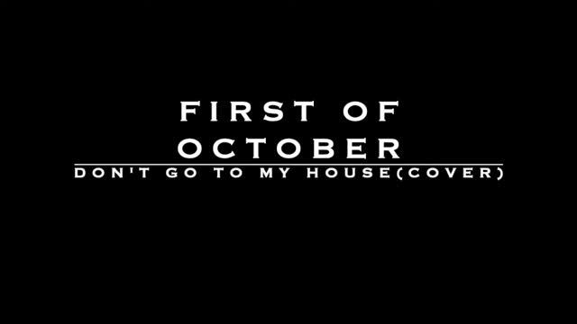 First Of October - Don't Go To My House (Cover) смотреть онлайн