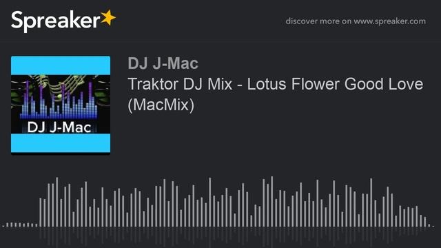 Traktor DJ Mix - Lotus Flower Good Love (MacMix) (made with Spreaker) смотреть онлайн