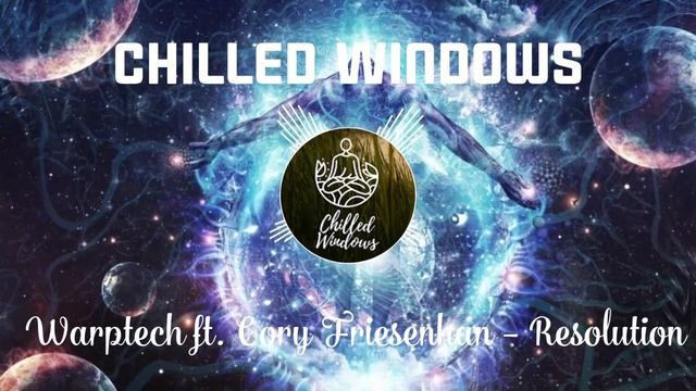 Warptech ft. Cory Friesenhan - Resolution (Chilled Windows) смотреть онлайн