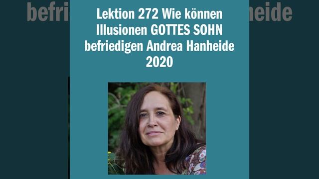 Lektion 272 Wie können Illusionen GOTTES SOHN befriedigen Andrea Hanheide 2020 смотреть онлайн