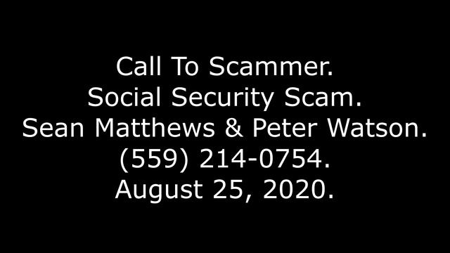 Call To Scammer: Social Security Scam, Sean Matthews & Peter Watson, (559) 214-0754, 8-25-20 смотреть онлайн