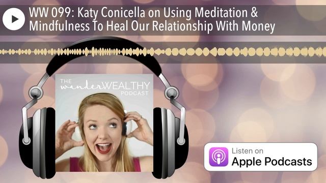 WW 099: Katy Conicella on Using Meditation & Mindfulness To Heal Our Relationship With Money смотреть онлайн