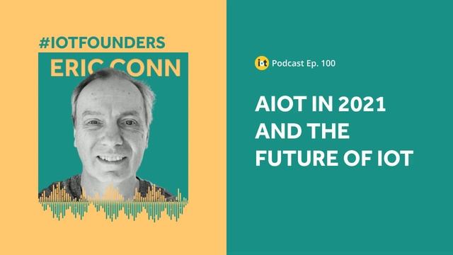 AIoT in 2021 and the future of IoT | IoT For All Podcast E100 | Leverege’s Eric Conn смотреть онлайн