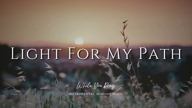 Light For My Path - Instrumental Soaking Worship Music / While You Pray