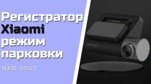 Видеорегистратор Xiaomi 70mai dash cam pro режим работы парковки