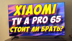 Телевизор Xiaomi TV A Pro 65 СПУСТЯ 3 МЕСЯЦА