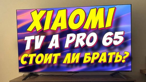 Телевизор Xiaomi TV A Pro 65 СПУСТЯ 3 МЕСЯЦА