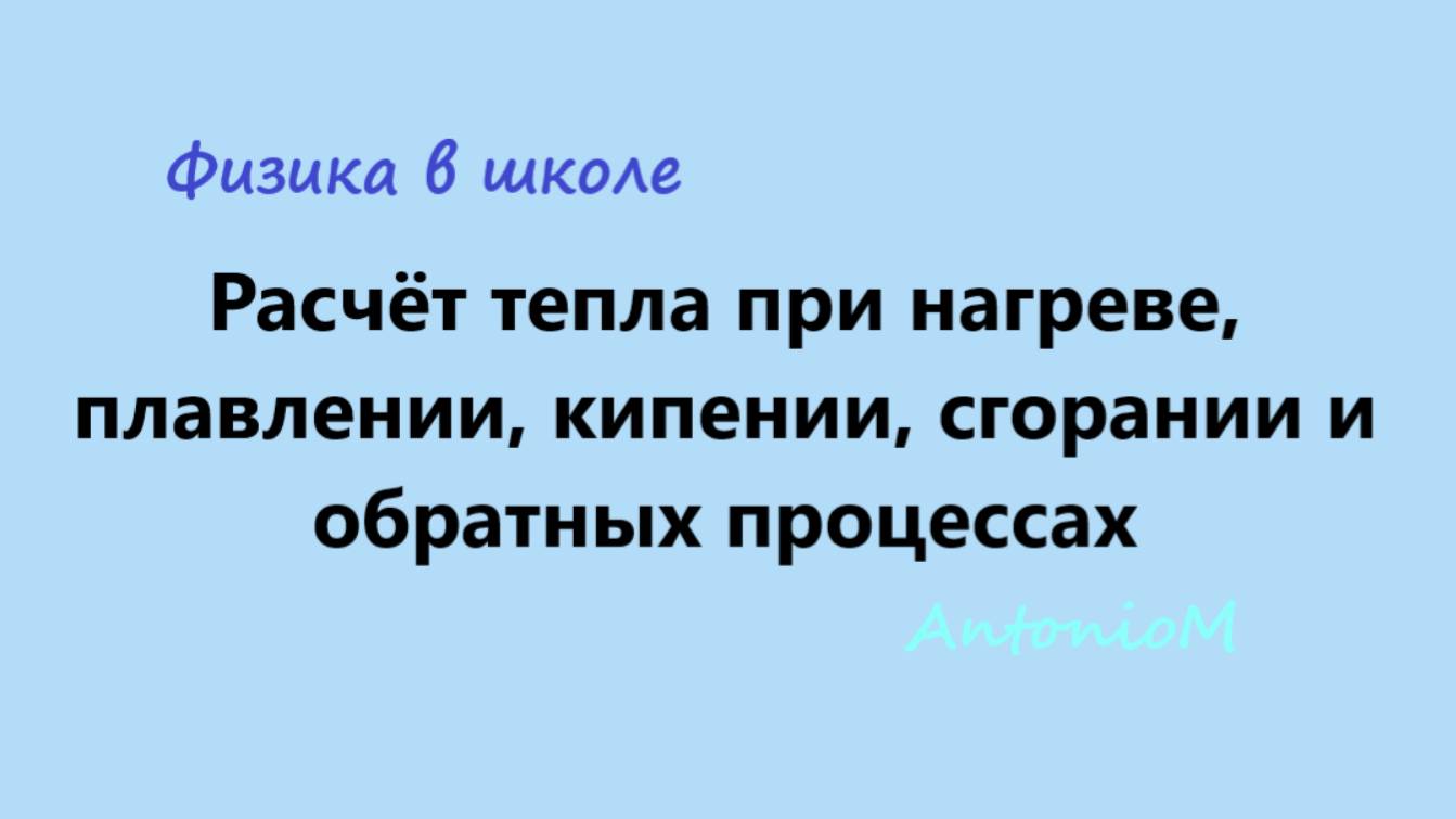 Расчёт тепла при нагреве, плавлении, кипении, сгорании и обратных процессах смотреть онлайн