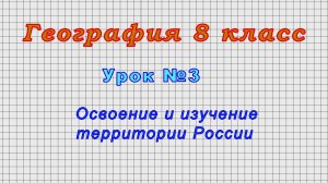 География 8 класс (Урок№3 - Освоение и изучение территории России)