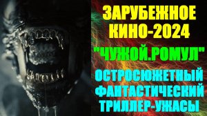 Зарубежное кино-2024. Остросюжетный захватывающий фантастический триллер-ужасы: "Чужой: Ромул"