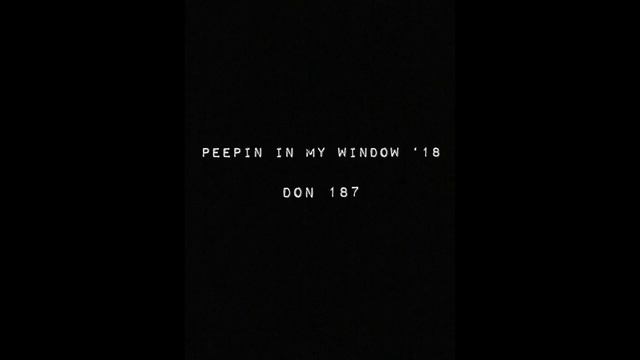PEEPIN IN MY WINDOW '18 - DON 187 смотреть онлайн