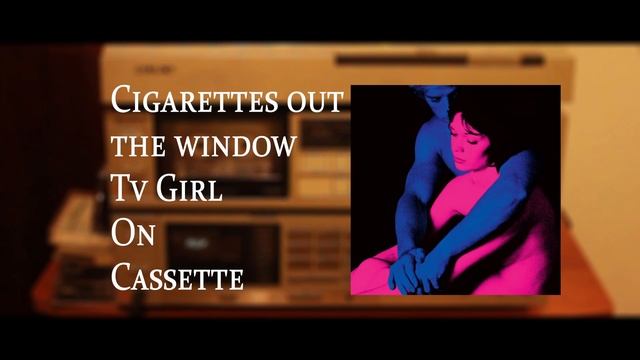 Cigarettes Out The Window - Tv Girl - Played On cassette смотреть онлайн