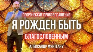 Я РОЖДЁН БЫТЬ БЛАГОСЛОВЕННЫМ | Пророческие провозглашения | Пастор Александр Мунтеану