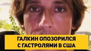 ГАЛКИН ОПОЗОРИЛСЯ С ГАСТРОЛЯМИ В США
