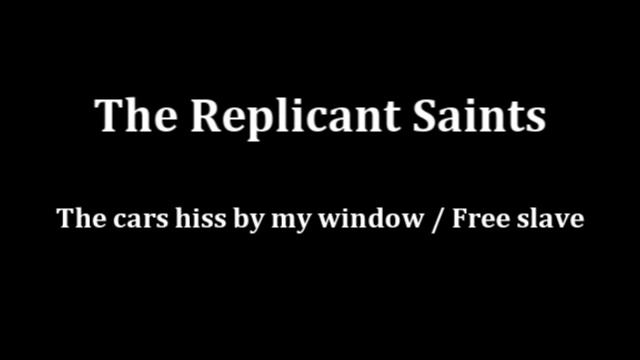 The cars hiss by my window. The Replicant Saints, 2000. смотреть онлайн