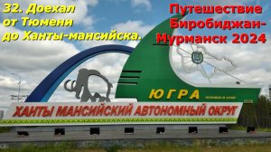 32. Доехал от Тюмени до Ханты-Мансийска. ХМАО Югра. Путешествие Биробиджан-Мурманск 2024
