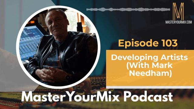 Master Your Mix Podcast EP103: Developing Artists (With Mark Needham)