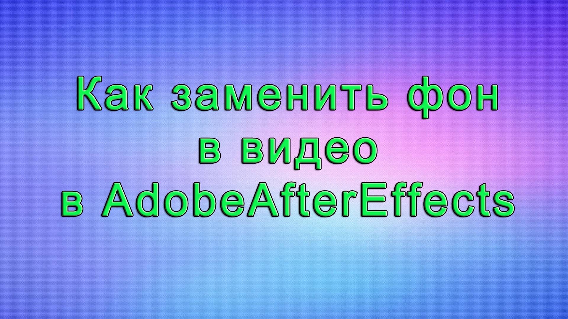 AAE - 08 Как заменить фон в видео в AdobeAfterEffects