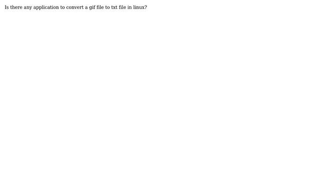 Ubuntu: Is there any application to convert gif file to txt file in linux? смотреть онлайн