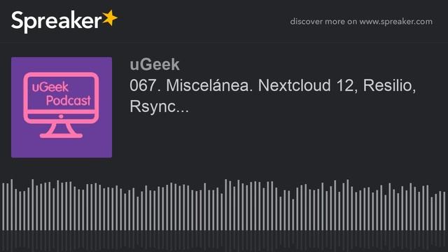 067. Miscelánea. Nextcloud 12, Resilio, Rsync... (parte 1 de 2, hecho con Spreaker) смотреть онлайн
