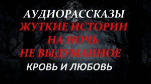 СТРАШНЫЕ РАССКАЗЫ НА НОЧЬ-КРОВЬ И ЛЮБОВЬ