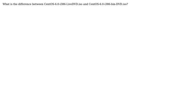 What is the difference between CentOS-6.0-i386-LiveDVD.iso and CentOS-6.0-i386-bin-DVD.iso смотреть онлайн