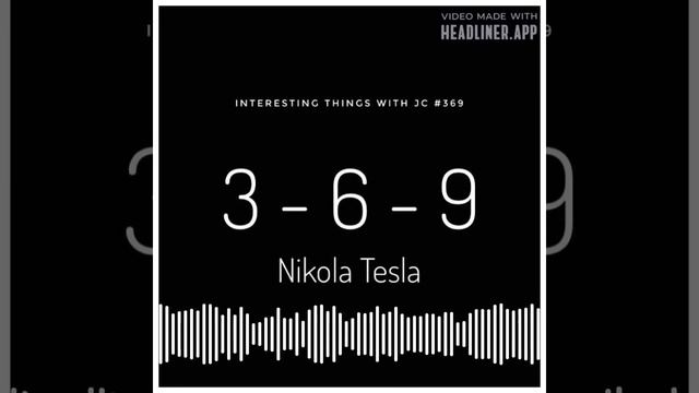 Interesting Things With JC #369: “3-6-9 Nikola Tesla