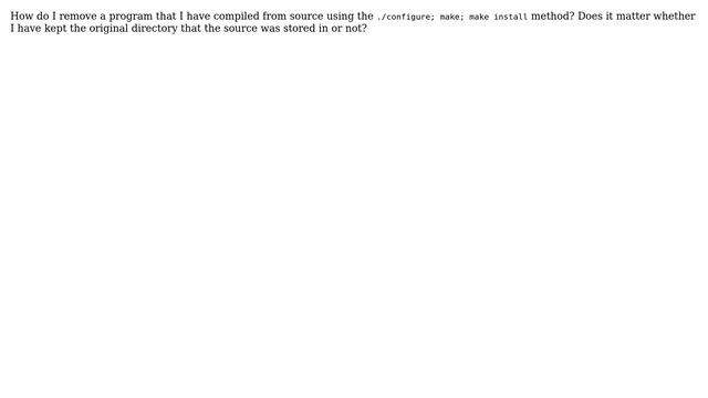 Unix & Linux: How do I remove/uninstall a program that I have complied from source? смотреть онлайн