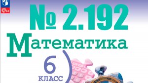 математика 6 класс номер 2.192
