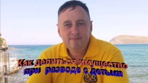 Как делиться имущество при разводе с детьми