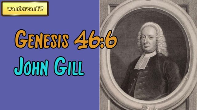 Genesis Chapter 46 verse 6 || John Gill’s Exposition of the Entire Bible смотреть онлайн