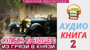 #Аудиокнига. «КУЛИБИН» ИЗ БУДУЩЕГО -2! Из грязи в князи». КНИГА 2. #Попаданцы#БоеваяФантастика