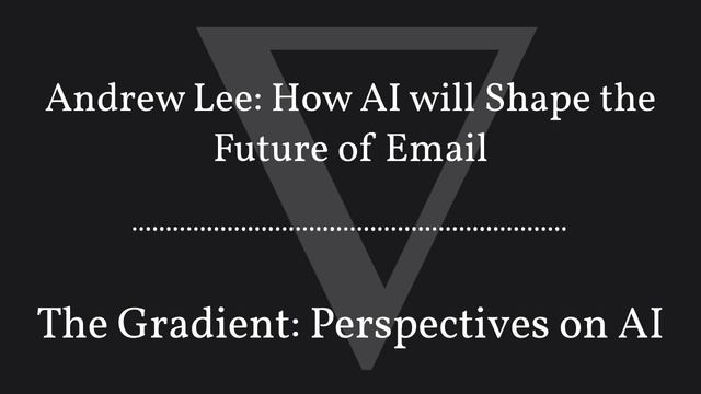 The Gradient Podcast - Andrew Lee: How AI will Shape the Future of Email смотреть онлайн
