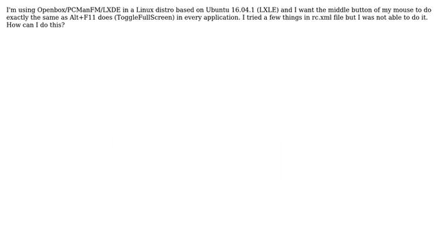 Unix & Linux: Openbox/PCManFM/LXDE, how can I assign the middle mouse button as Alt+F11 fullscreen? смотреть онлайн