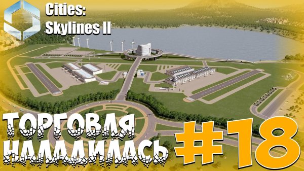 ТОРГОВЛЯ НАЛАДИЛАСЬ ► Cities Skylines II #18