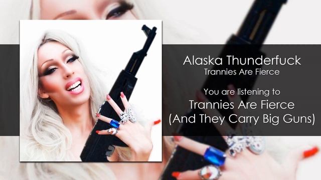 Alaska Thunderfuck - Trannies Are Fierce (And They Carry Big Guns) [Audio] смотреть онлайн