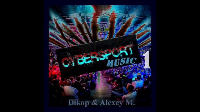 Dikop & Alexey M. - Cybersport Music 1