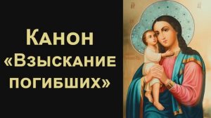 Канон Пресвятой Богородице пред иконой «Взыскание погибших»