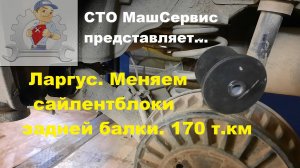 Лада Ларгус. Замена сайлентблоков задней балки