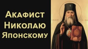 Акафист святому равноапостольному Николаю, архиепископу Японскому