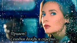 Привет! Сегодня дождь и скверно...