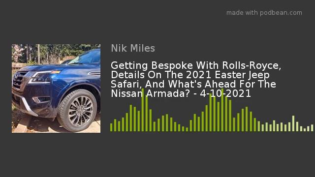Getting Bespoke With Rolls-Royce,  Details On The 2021 Easter Jeep Safari, And What's Ahead For The