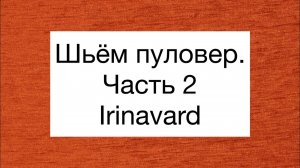 ШЬЁМ ПУЛОВЕР/ЧАСТЬ 2/IRINAVARD