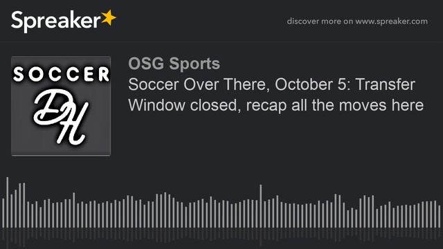 Soccer Over There, October 5: Transfer Window closed, recap all the moves here смотреть онлайн