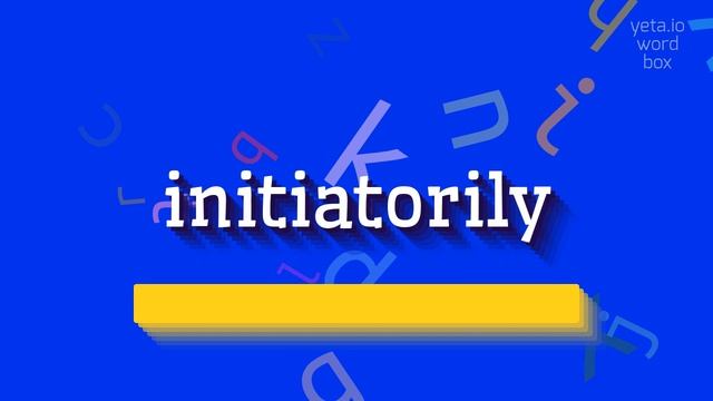 HOW TO PRONOUNCE INITIATORILY? #initiatorily