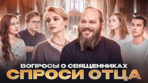 СПРОСИ ОТЦА – 4: ВОПРОСЫ О СВЯЩЕННИКАХ