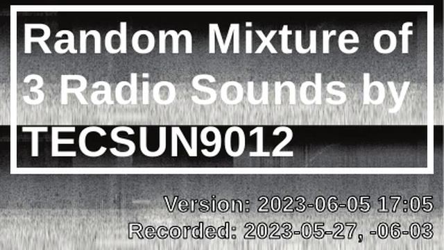 Random Mixture Of 3 Radio Sounds By TECSUN9012 [2023-06-05 17:05]